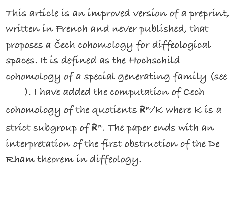 This article is an improved version of a preprint, written in French and never published, that proposes a Čech cohomology for diffeological spaces. It is defined as the Hochschild cohomology of a special generating family (see here). I have added the computation of Cech cohomology of the quotients Rn/K where K is a strict subgroup of Rn. The paper ends with an interpretation of the first obstruction of the De Rham theorem in diffeology.