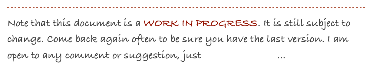 ￼
Note that this document is a WORK IN PROGRESS. It is still subject to change. Come back again often to be sure you have the last version. I am open to any comment or suggestion, just send me a mail...