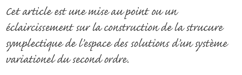 Cet article est une mise au point ou un éclaircissement sur la construction de la strucure symplectique de l’espace des solutions d’un système variationel du second ordre.