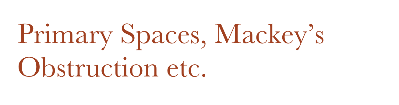 Primary Spaces, Mackey’s Obstruction etc.