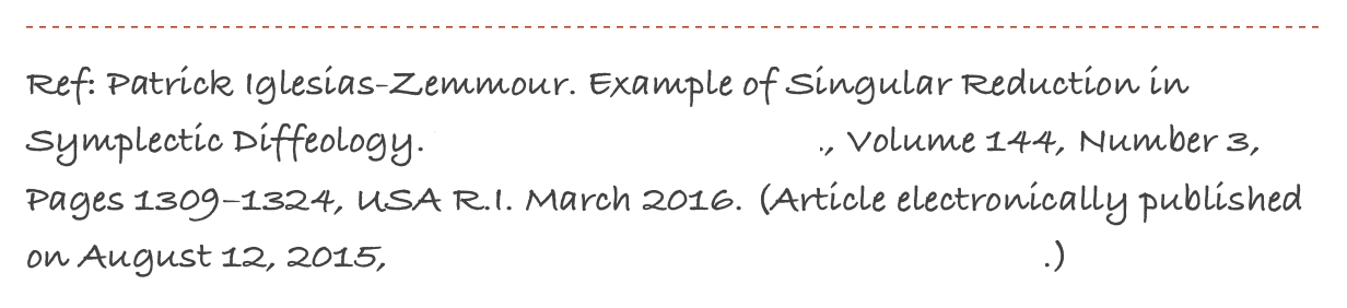 ￼
Ref: Patrick Iglesias-Zemmour. Example of Singular Reduction in Symplectic Diffeology. Proc. Amer. Math. Soc., Volume 144, Number 3, Pages 1309–1324, USA R.I. March 2016. (Article electronically published on August 12, 2015, http://dx.doi.org/10.1090/proc12772.)