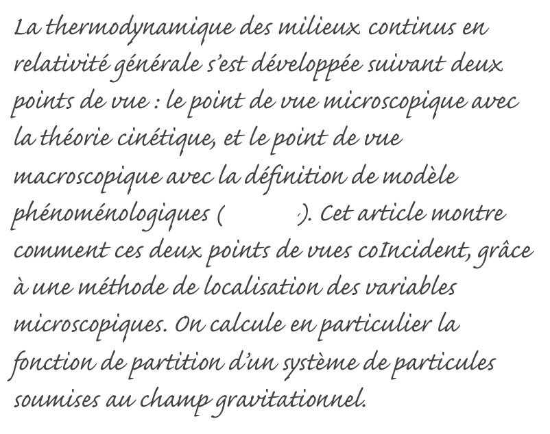 La thermodynamique des milieux continus en relativité générale s’est développée suivant deux points de vue : le point de vue microscopique avec la théorie cinétique, et le point de vue macroscopique avec la définition de modèle phénoménologiques (voir ici). Cet article montre comment ces deux points de vues coIncident, grâce à une méthode de localisation des variables microscopiques. On calcule en particulier la fonction de partition d’un système de particules soumises au champ gravitationnel.