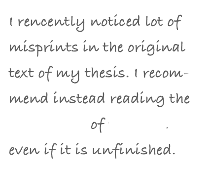 I rencently noticed lot of misprints in the original text of my thesis. I recom-mend instead reading the chapter VIII of the book, even if it is unfinished.