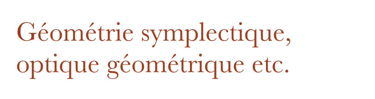 Géométrie symplectique, optique géométrique etc.