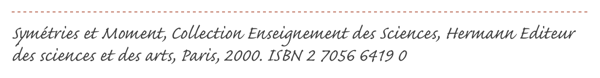 ￼
Symétries et Moment, Collection Enseignement des Sciences, Hermann Editeur des sciences et des arts, Paris, 2000. ISBN 2 7056 6419 0