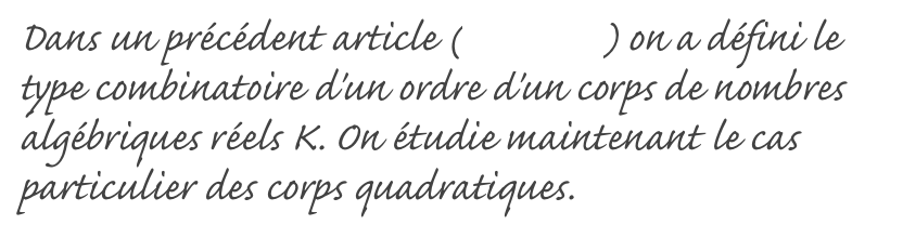 Dans un précédent article (voir ici...) on a défini le type combinatoire d'un ordre d'un corps de nombres algébriques réels K. On étudie maintenant le cas particulier des corps quadratiques.