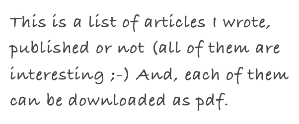 This is a list of articles I wrote, published or not (all of them are interesting ;-) And, each of them can be downloaded as pdf.