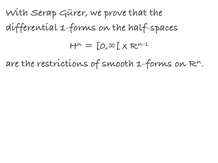 With Serap Gürer, we prove that the differential 1-forms on the half-spaces 
Hn = [0,∞[ x Rn-1
are the restrictions of smooth 1-forms on Rn.