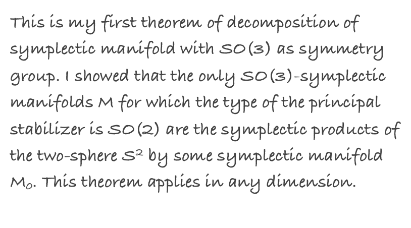 This is my first theorem of decomposition of symplectic manifold with SO(3) as symmetry group. I showed that the only SO(3)-symplectic manifolds M for which the type of the principal stabilizer is SO(2) are the symplectic products of the two-sphere S2 by some symplectic manifold M0. This theorem applies in any dimension.