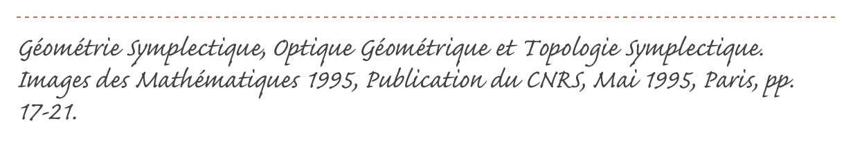 ￼
Géométrie Symplectique, Optique Géométrique et Topologie Symplectique. Images des Mathématiques 1995, Publication du CNRS, Mai 1995, Paris, pp. 17-21.