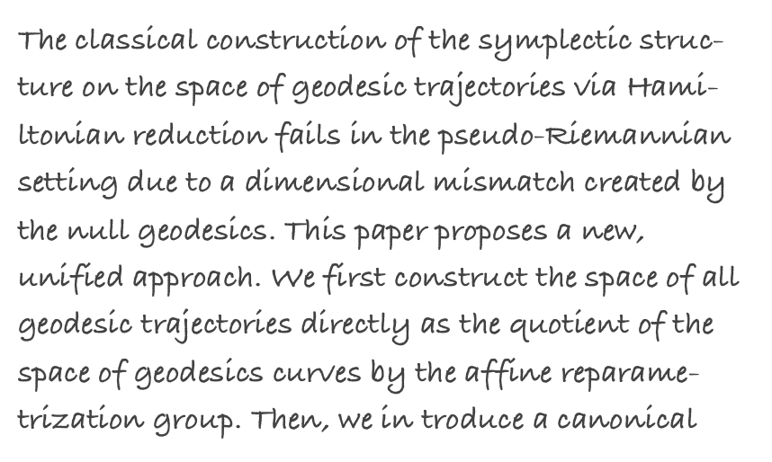 The classical construction of the symplectic struc-ture on the space of geodesic trajectories via Hami-ltonian reduction fails in the pseudo-Riemannian setting due to a dimensional mismatch created by the null geodesics. This paper proposes a new, unified approach. We first construct the space of all geodesic trajectories directly as the quotient of the space of geodesics curves by the affine reparame-trization group. Then, we in troduce a canonical